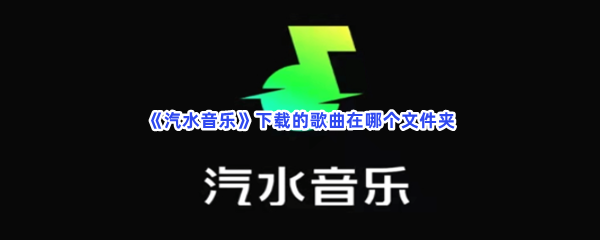 汽水音乐下载的歌曲在哪个文件夹