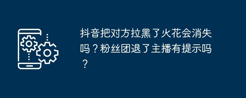 抖音续火花有什么奖励？抖音拉黑火花会消失吗？抖音私信被封怎么保护小火花？