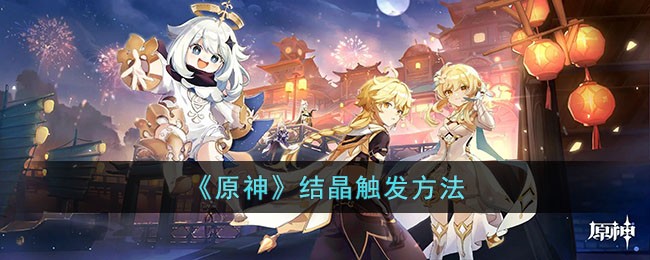 原神结晶反应怎么触发？结晶反应怎么触发